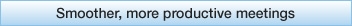 Smoother, more productive meetings