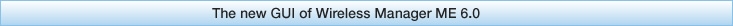 The new GUI of Wireless Manager ME 6.0