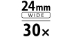 24mm Wide 30x 24mm Wide 30x